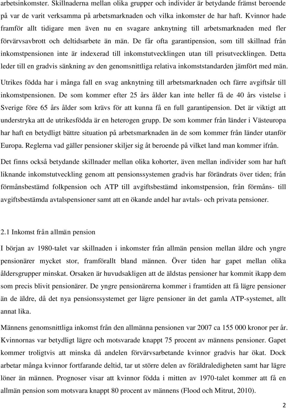 De får ofta garantipension, som till skillnad från inkomstpensionen inte är indexerad till inkomstutvecklingen utan till prisutvecklingen.