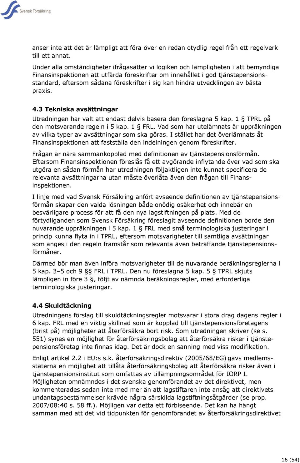 föreskrifter i sig kan hindra utvecklingen av bästa praxis. 4.3 Tekniska avsättningar Utredningen har valt att endast delvis basera den föreslagna 5 kap. 1 TPRL på den motsvarande regeln i 5 kap.