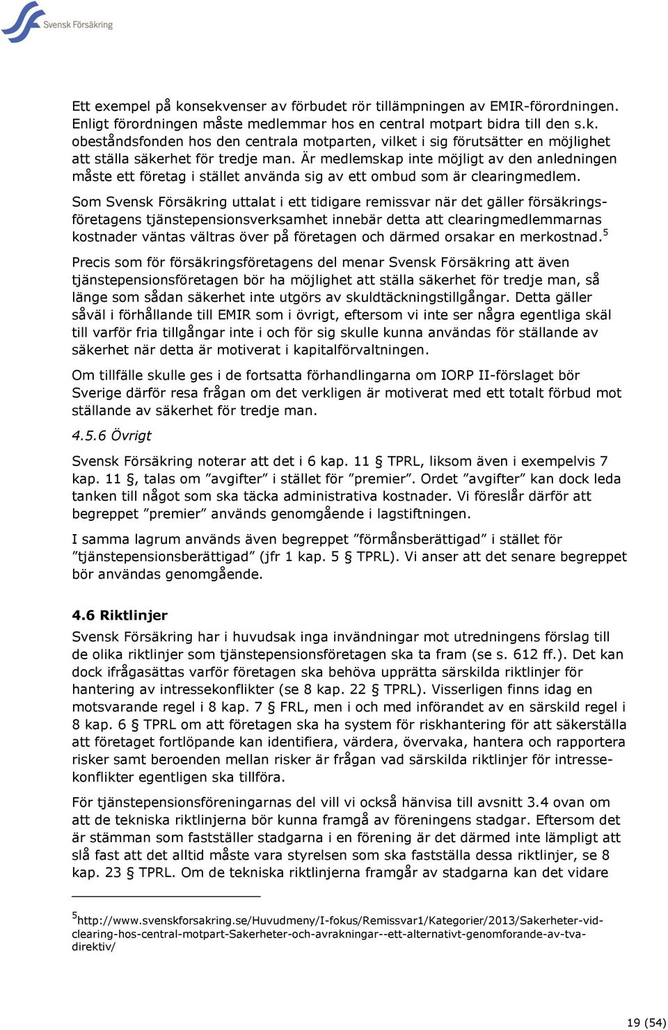 Som Svensk Försäkring uttalat i ett tidigare remissvar när det gäller försäkringsföretagens tjänstepensionsverksamhet innebär detta att clearingmedlemmarnas kostnader väntas vältras över på företagen