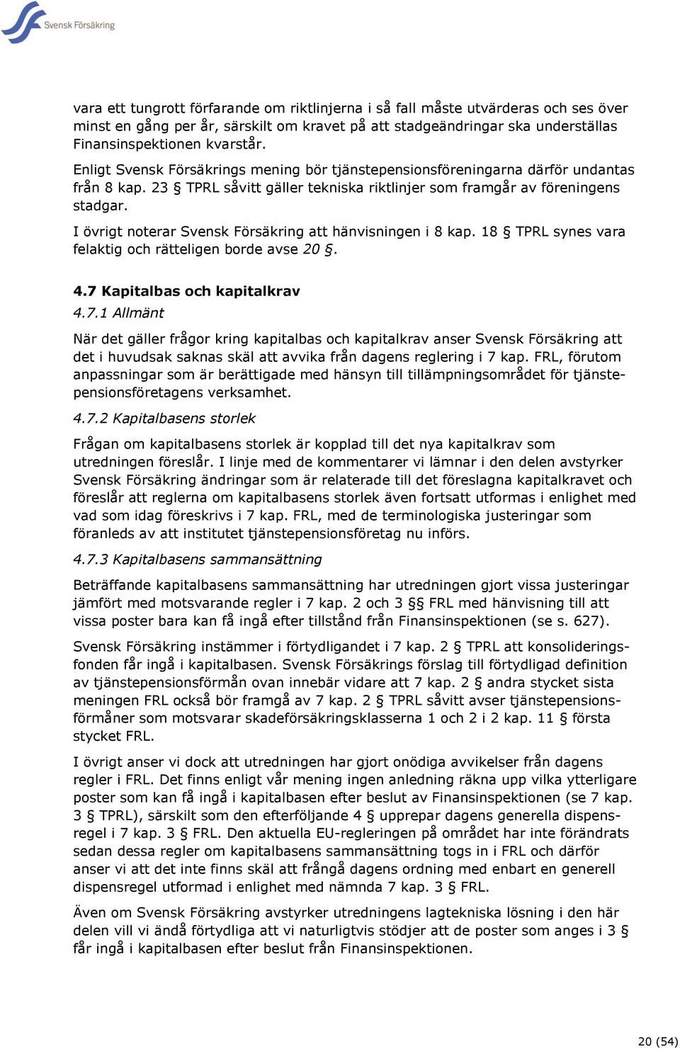 I övrigt noterar Svensk Försäkring att hänvisningen i 8 kap. 18 TPRL synes vara felaktig och rätteligen borde avse 20. 4.7 