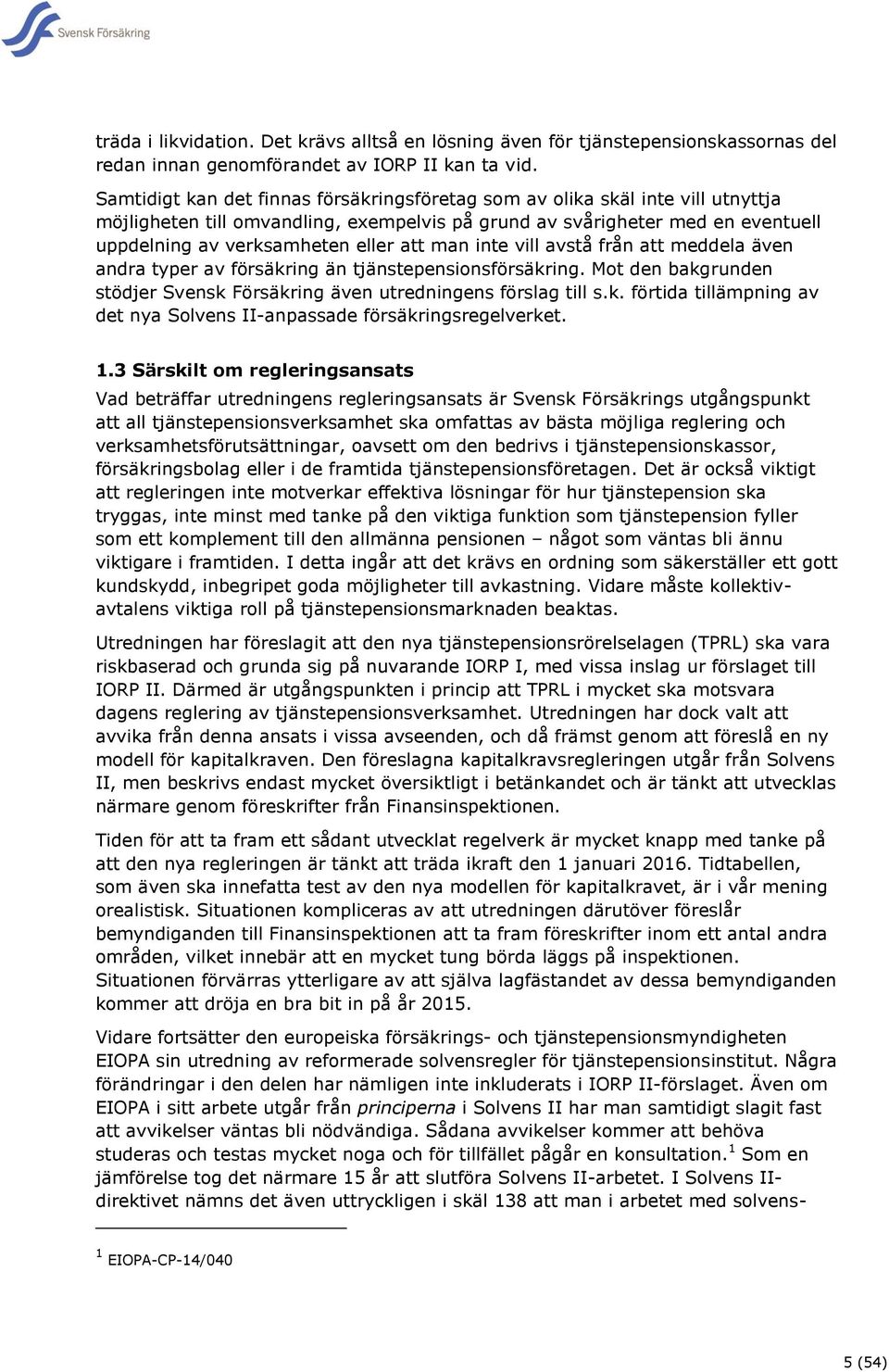 man inte vill avstå från att meddela även andra typer av försäkring än tjänstepensionsförsäkring. Mot den bakgrunden stödjer Svensk Försäkring även utredningens förslag till s.k. förtida tillämpning av det nya Solvens II-anpassade försäkringsregelverket.