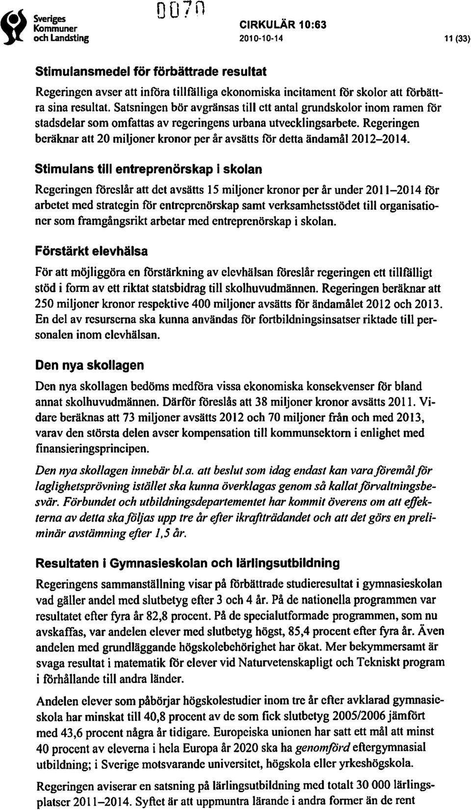 Regeringen beräknar att 20 miljoner kronor per år avsätts för detta ändamål 2012-2014.