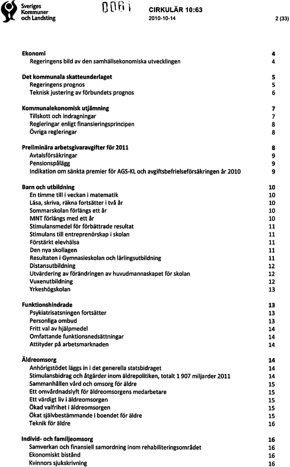 Pensionspålägg 9 Indikation om sänktapremier för AGS KL ochavgiftsbefrielseförsäkringen år 2010 9 Barn och utbildning 10 En timme till i veckan i matematik 10 Läsa, skriva, räknafortsätter i två år