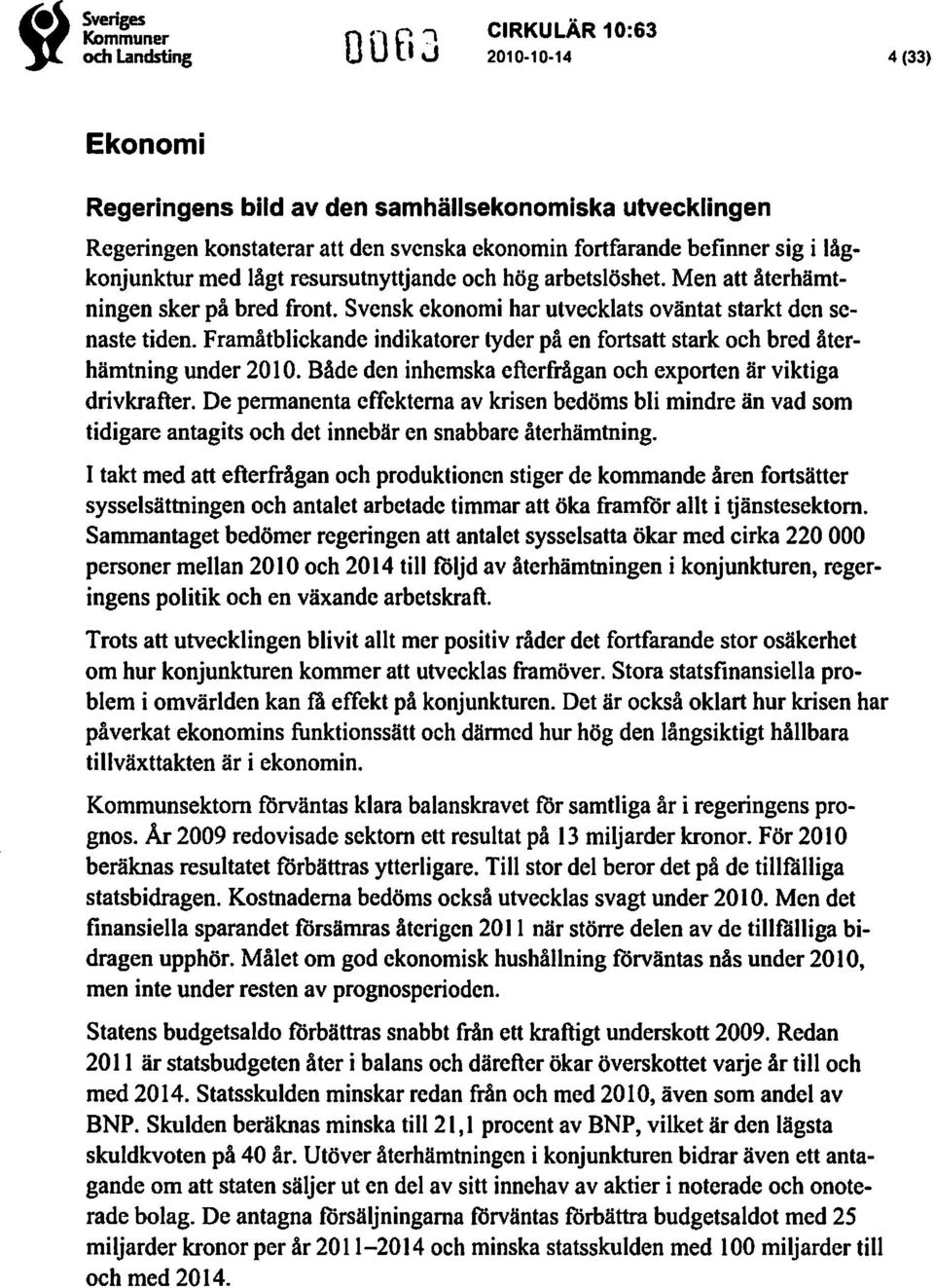 Framåtblickande indikatorer tyderpå en fortsatt stark och bred återhämtning under 2010. Både den inhemska efterfrågan och exporten är viktiga drivkrafter.