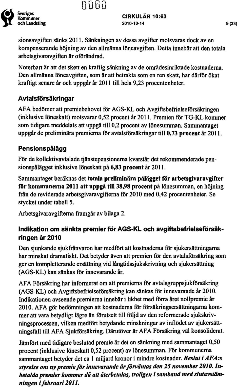 Den allmänna löneavgiften, som är att betrakta som en ren skatt, har därför ökat kraftigt senare år och uppgår år 2011 till hela 9,23 procentenheter.