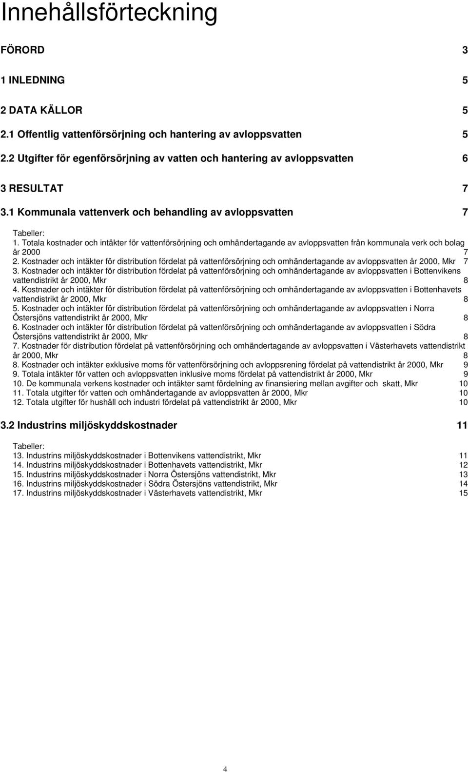 Totala kostnader och intäkter för vattenförsörjning och omhändertagande av avloppsvatten från kommunala verk och bolag år 2000 7 2.