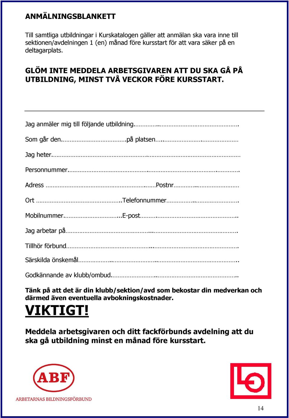 ... Adress. Postnr.. Ort..Telefonnummer... Mobilnummer....E-post... Jag arbetar på.... Tillhör förbund.... Särskilda önskemål...... Godkännande av klubb/ombud.