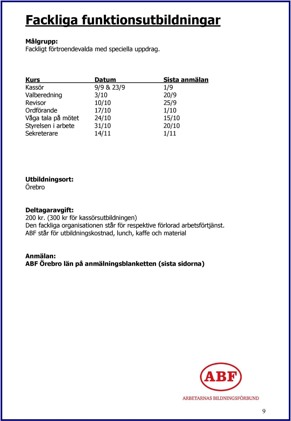 15/10 Styrelsen i arbete 31/10 20/10 Sekreterare 14/11 1/11 Utbildningsort: Örebro Deltagaravgift: 200 kr.