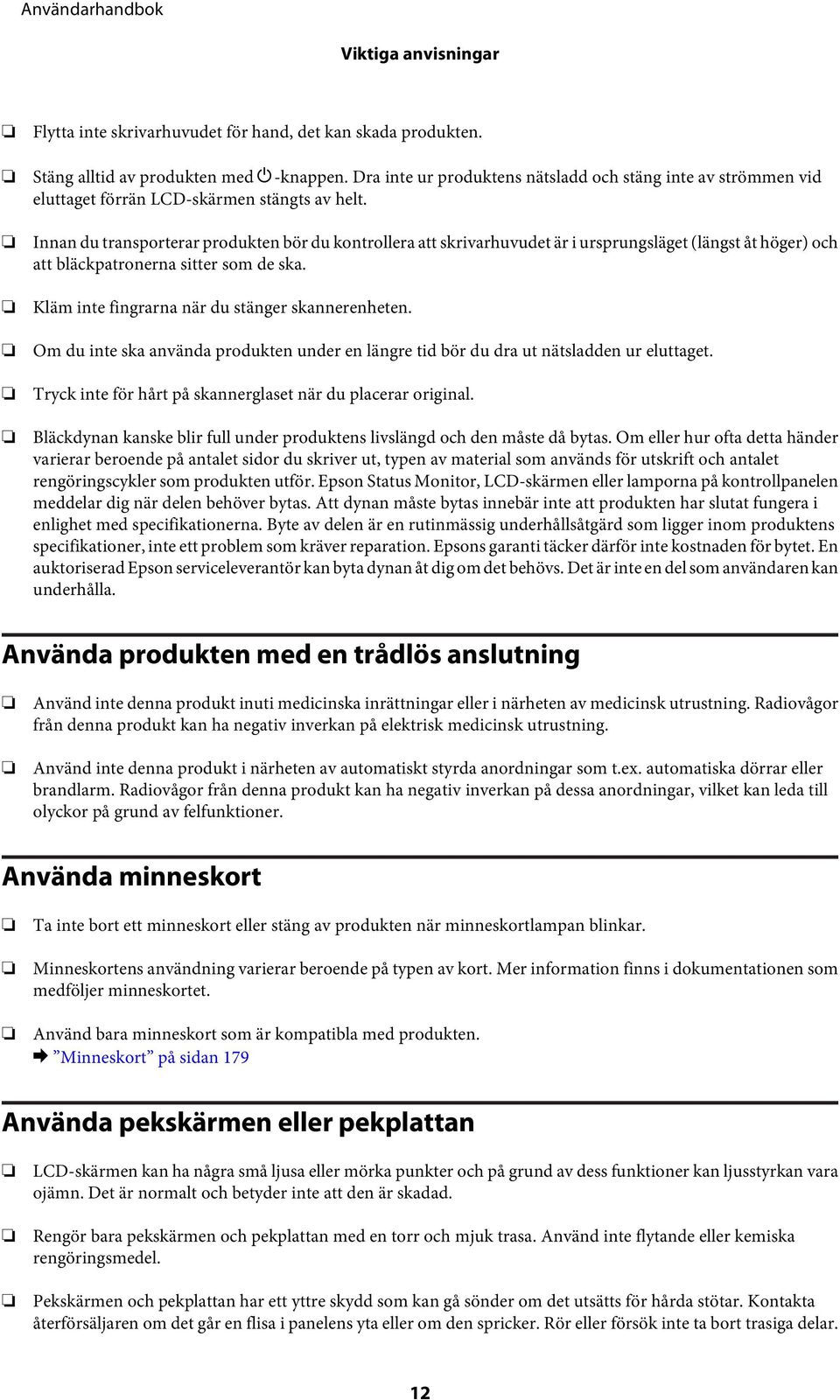 Innan du transporterar produkten bör du kontrollera att skrivarhuvudet är i ursprungsläget (längst åt höger) och att bläckpatronerna sitter som de ska.