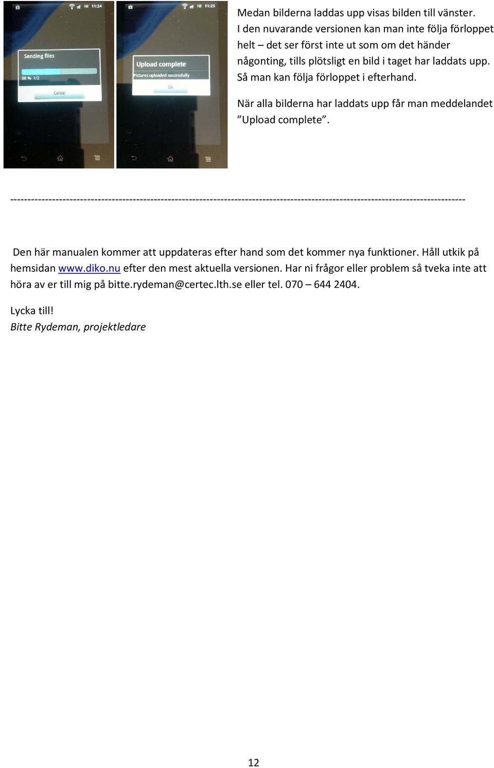Så man kan följa förloppet i efterhand. När alla bilderna har laddats upp får man meddelandet Upload complete.