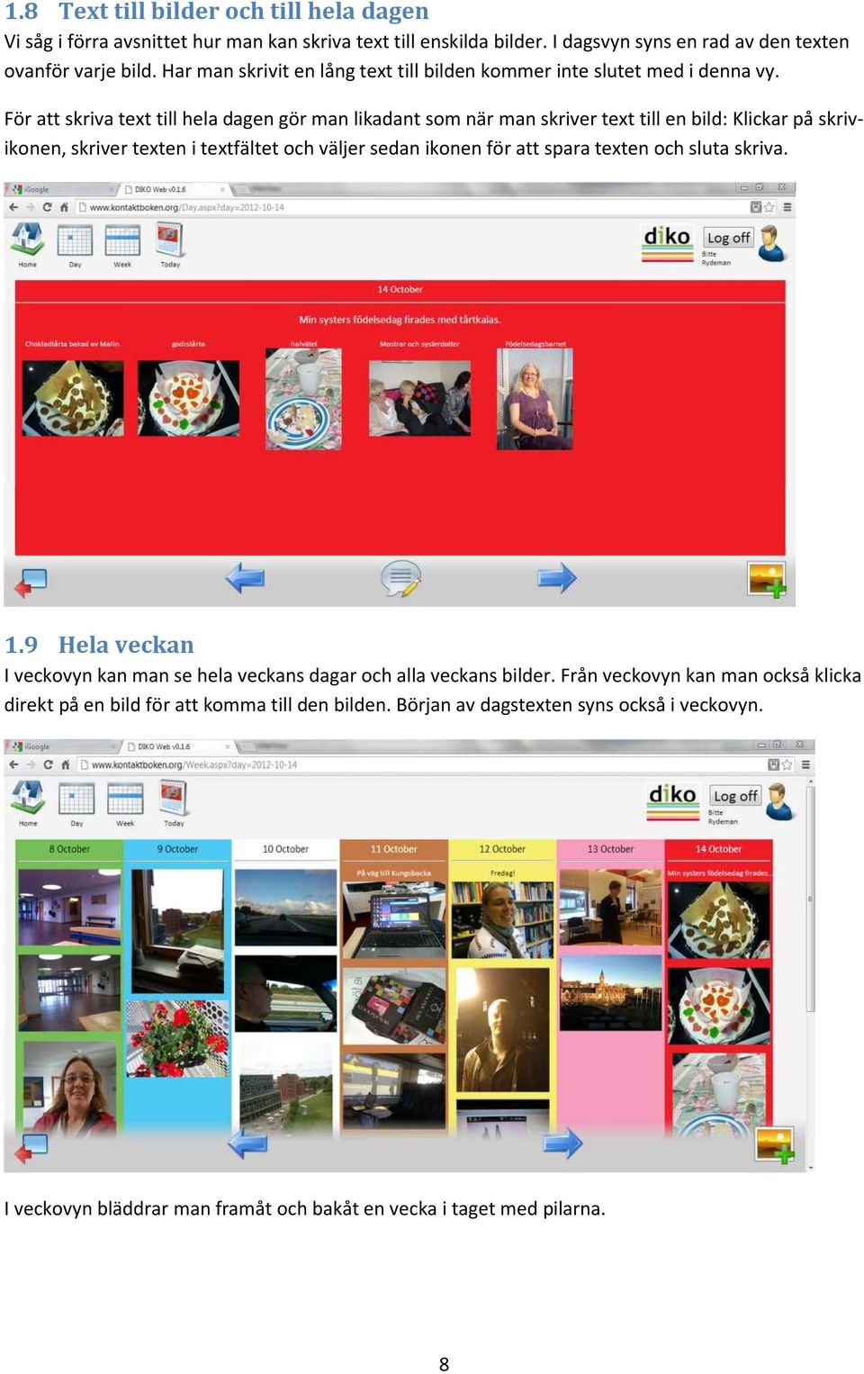 För att skriva text till hela dagen gör man likadant som när man skriver text till en bild: Klickar på skrivikonen, skriver texten i textfältet och väljer sedan ikonen för att spara