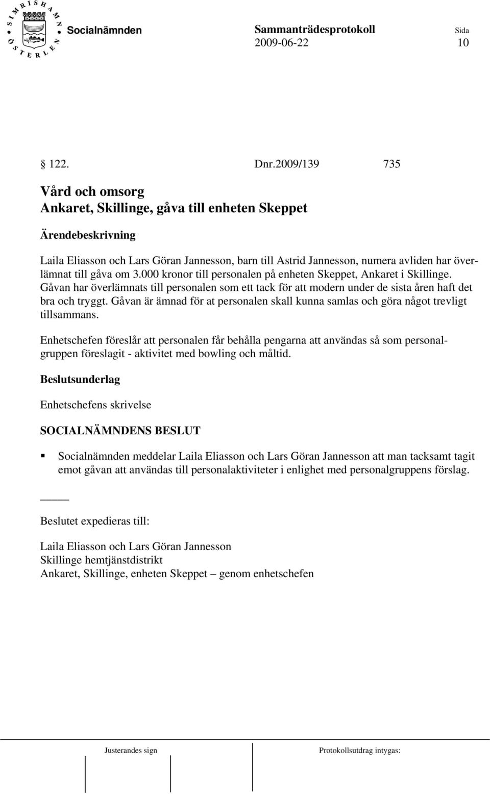 000 kronor till personalen på enheten Skeppet, Ankaret i Skillinge. Gåvan har överlämnats till personalen som ett tack för att modern under de sista åren haft det bra och tryggt.