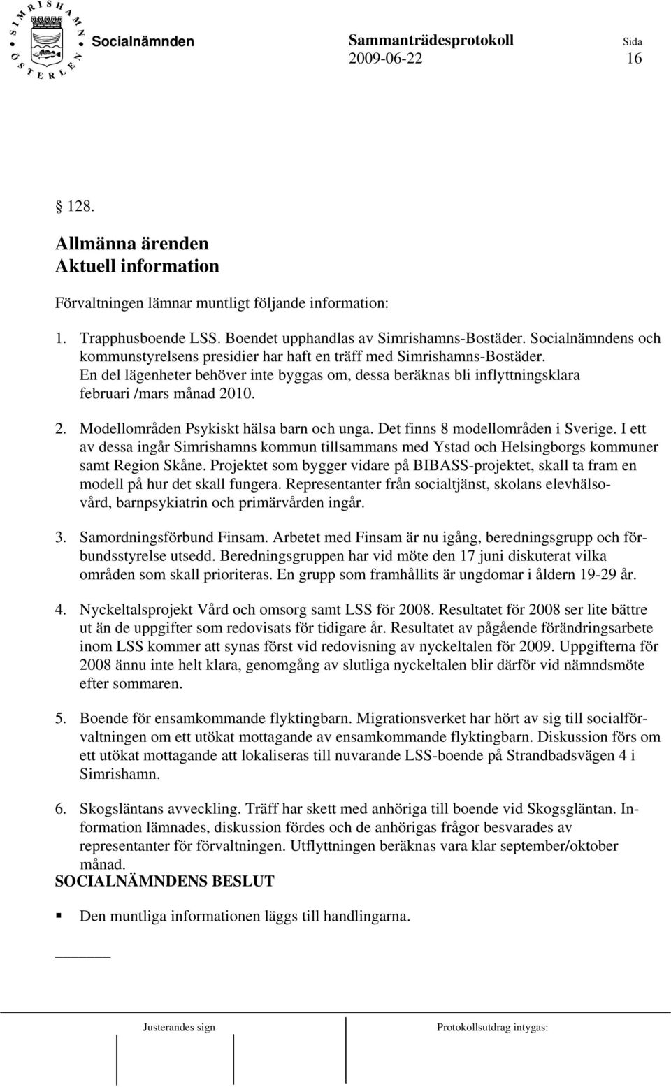 10. 2. Modellområden Psykiskt hälsa barn och unga. Det finns 8 modellområden i Sverige. I ett av dessa ingår Simrishamns kommun tillsammans med Ystad och Helsingborgs kommuner samt Region Skåne.