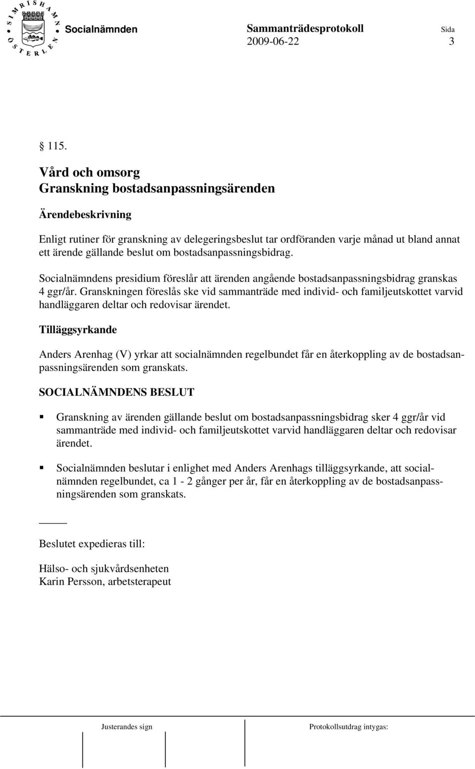 bostadsanpassningsbidrag. Socialnämndens presidium föreslår att ärenden angående bostadsanpassningsbidrag granskas 4 ggr/år.