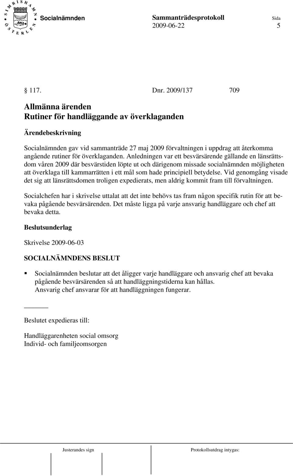 Anledningen var ett besvärsärende gällande en länsrättsdom våren 2009 där besvärstiden löpte ut och därigenom missade socialnämnden möjligheten att överklaga till kammarrätten i ett mål som hade