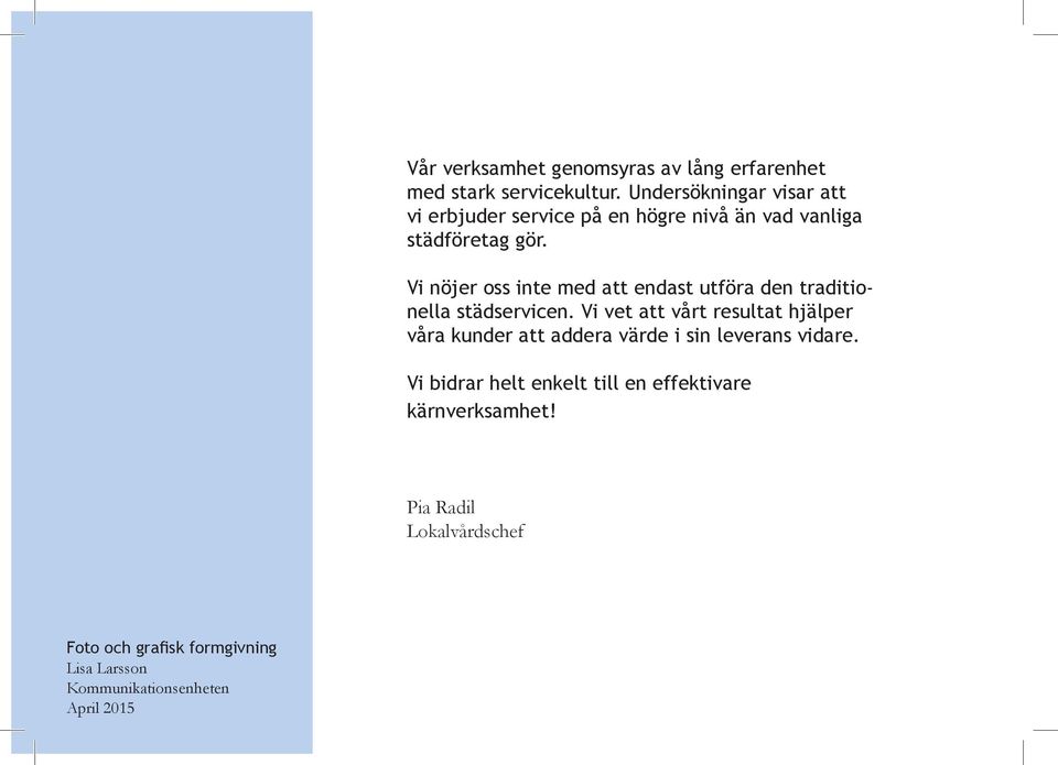 Vi nöjer oss inte med att endast utföra den traditionella städservicen.