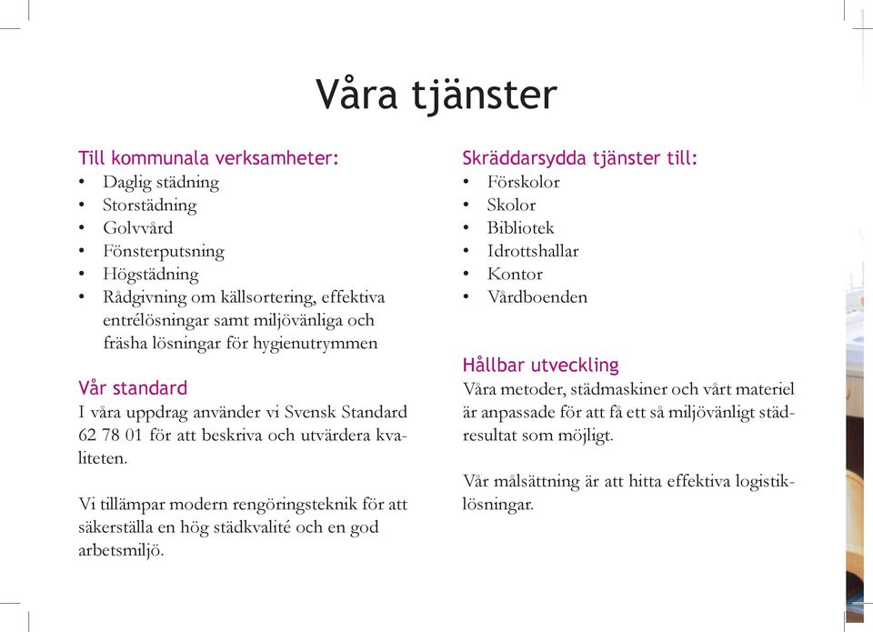 Vi tillämpar modern rengöringsteknik för att säkerställa en hög städkvalité och en god arbetsmiljö.