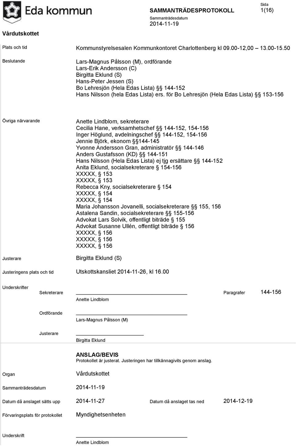 för Bo Lehresjön (Hela Edas Lista) 153-156 Övriga närvarande Justerare Anette Lindblom, sekreterare Cecilia Hane, verksamhetschef 144-152, 154-156 Inger Höglund, avdelningschef 144-152, 154-156