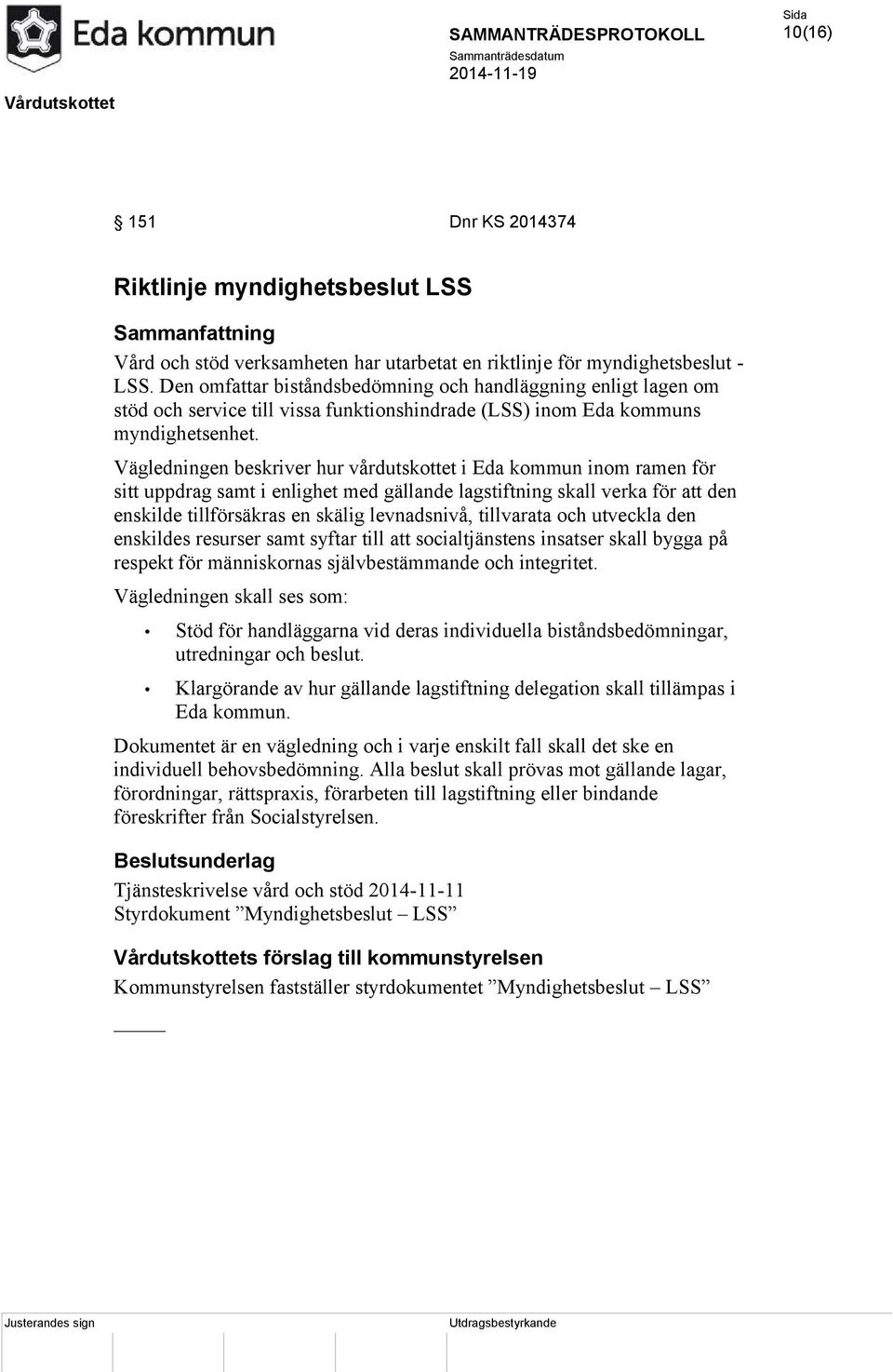Vägledningen beskriver hur vårdutskottet i Eda kommun inom ramen för sitt uppdrag samt i enlighet med gällande lagstiftning skall verka för att den enskilde tillförsäkras en skälig levnadsnivå,