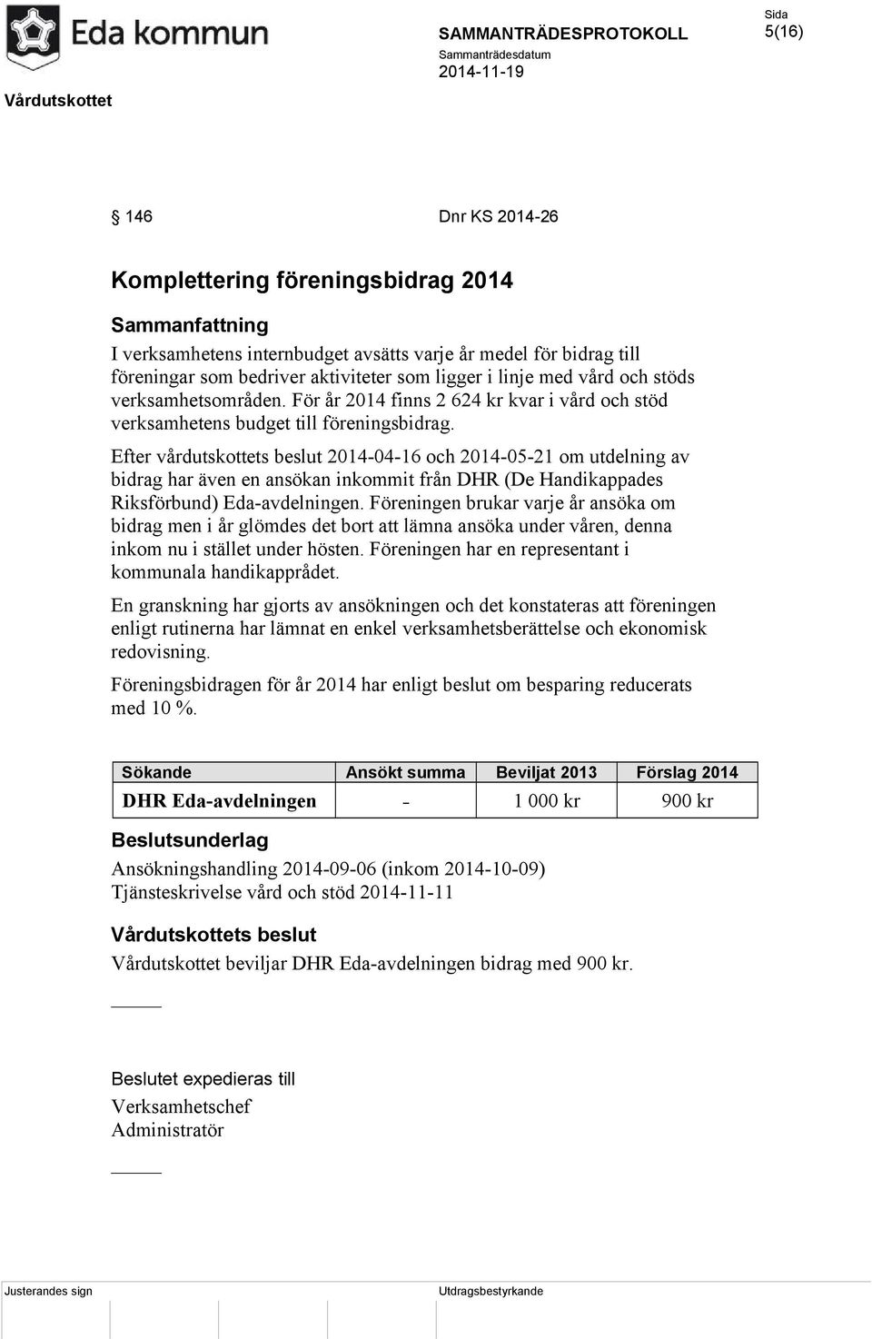 Efter vårdutskottets beslut 2014-04-16 och 2014-05-21 om utdelning av bidrag har även en ansökan inkommit från DHR (De Handikappades Riksförbund) Eda-avdelningen.
