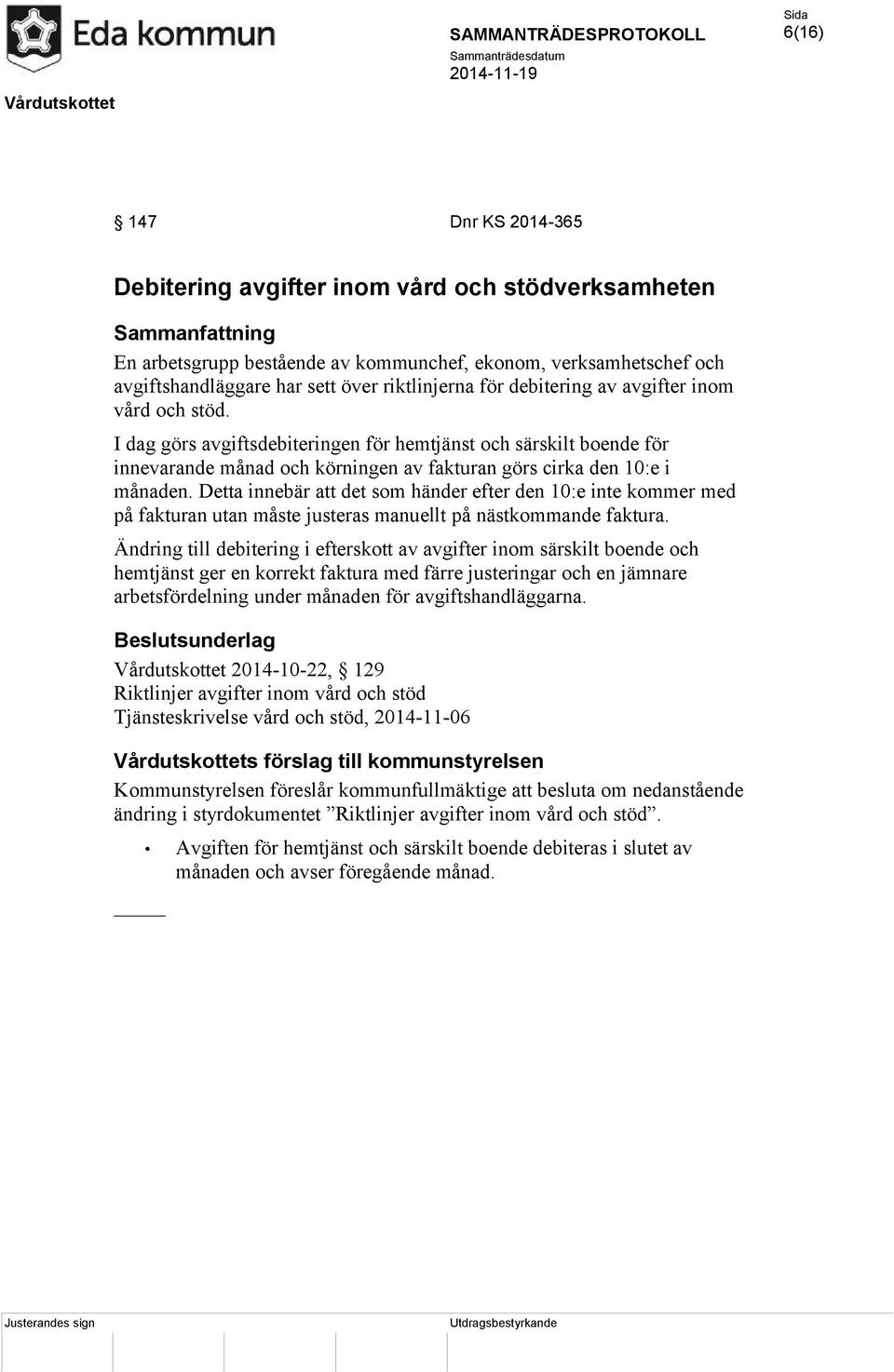 I dag görs avgiftsdebiteringen för hemtjänst och särskilt boende för innevarande månad och körningen av fakturan görs cirka den 10:e i månaden.