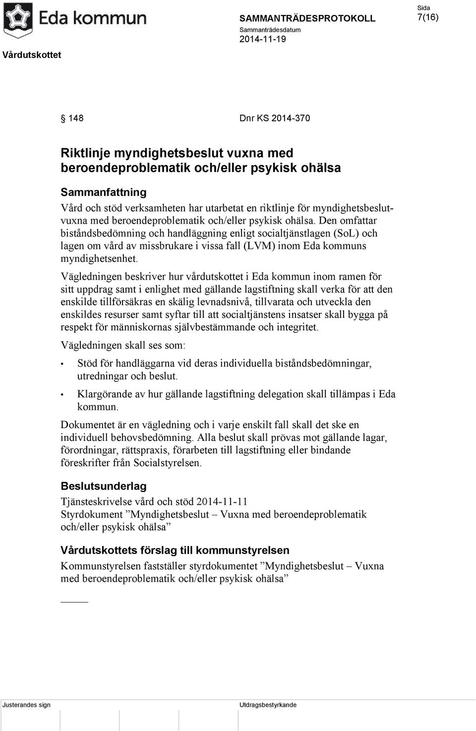 Den omfattar biståndsbedömning och handläggning enligt socialtjänstlagen (SoL) och lagen om vård av missbrukare i vissa fall (LVM) inom Eda kommuns myndighetsenhet.