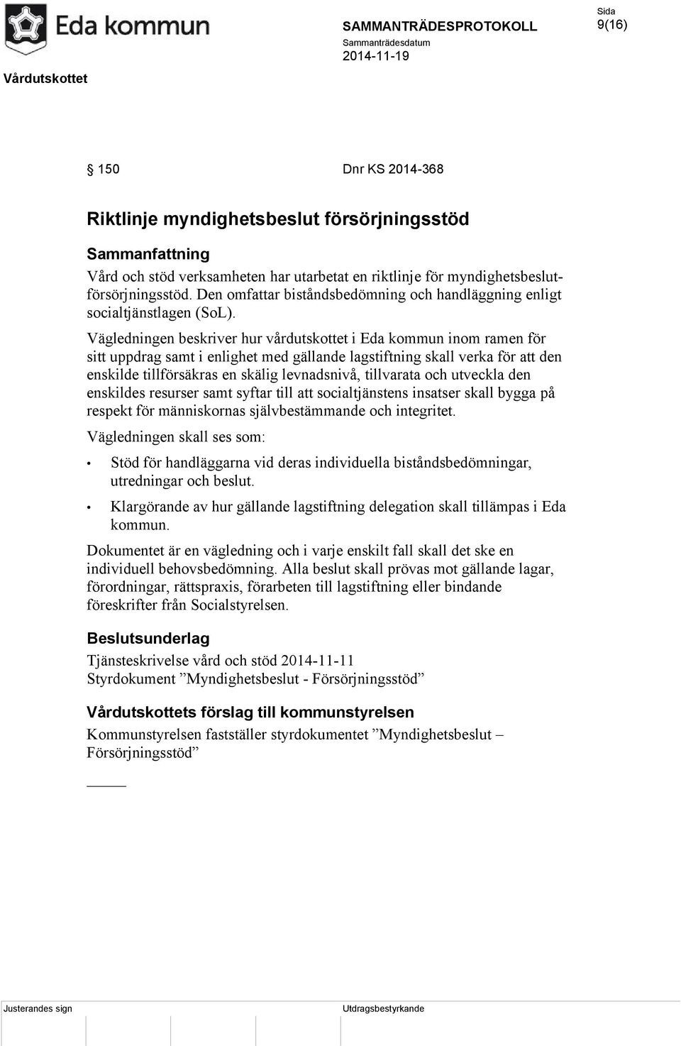 Vägledningen beskriver hur vårdutskottet i Eda kommun inom ramen för sitt uppdrag samt i enlighet med gällande lagstiftning skall verka för att den enskilde tillförsäkras en skälig levnadsnivå,