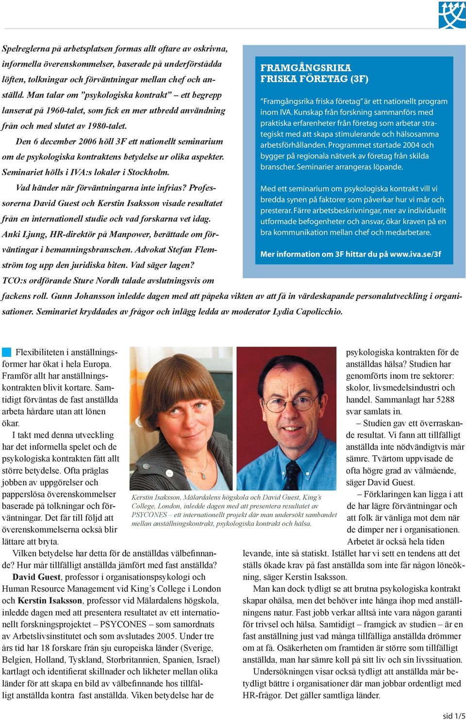 Den 6 december 2006 höll 3F ett nationellt seminarium om de psykologiska kontraktens betydelse ur olika aspekter. Seminariet hölls i IVA:s lokaler i Stockholm.