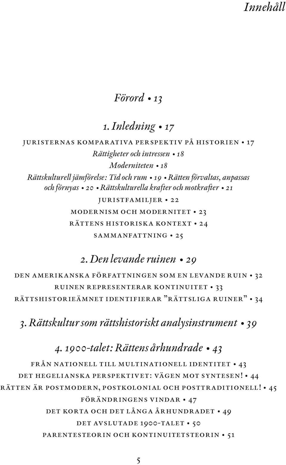 Rättskulturella krafter och motkrafter 21 juristfamiljer 22 modernism och modernitet 23 rättens historiska kontext 24 sammanfattning 25 2.