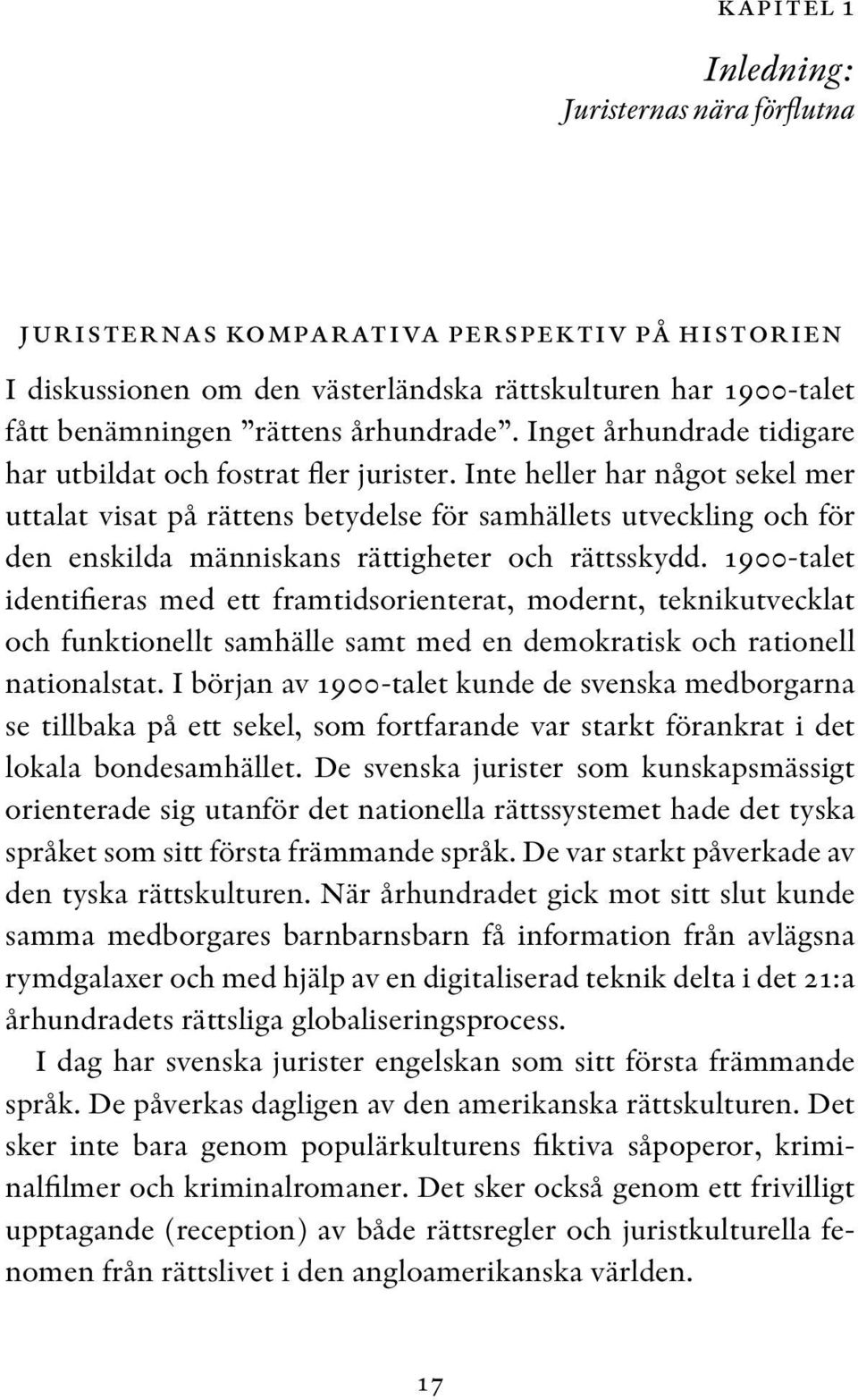 Inte heller har något sekel mer uttalat visat på rättens betydelse för samhällets utveckling och för den enskilda människans rättigheter och rättsskydd.