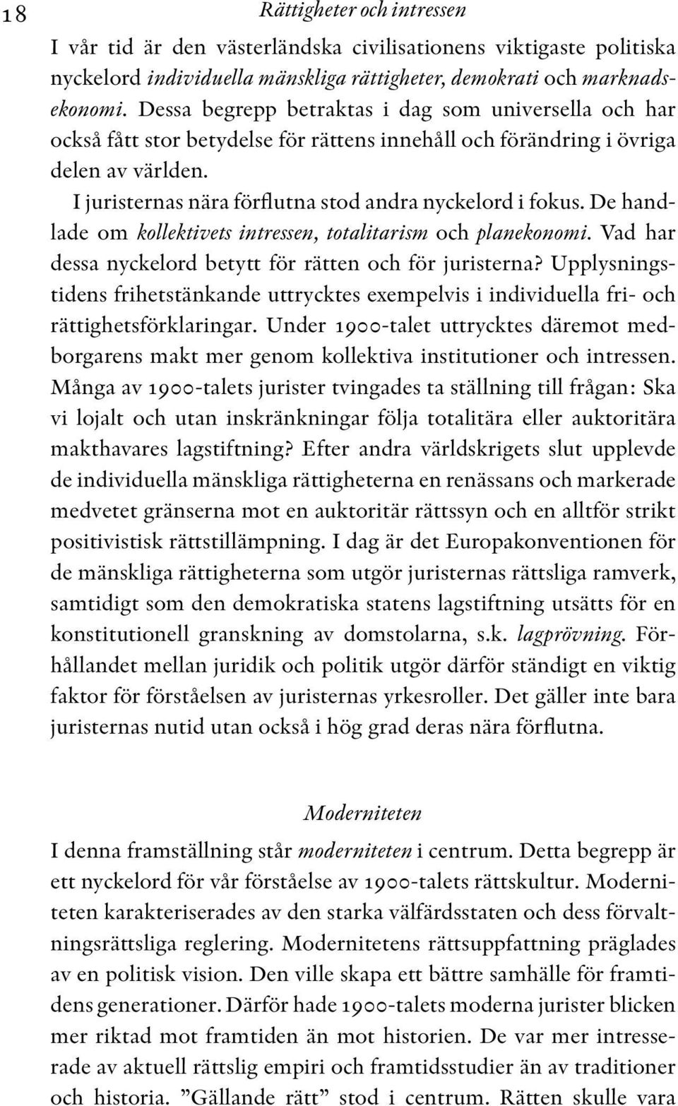 I juristernas nära förflutna stod andra nyckelord i fokus. De handlade om kollektivets intressen, totalitarism och planekonomi. Vad har dessa nyckelord betytt för rätten och för juristerna?