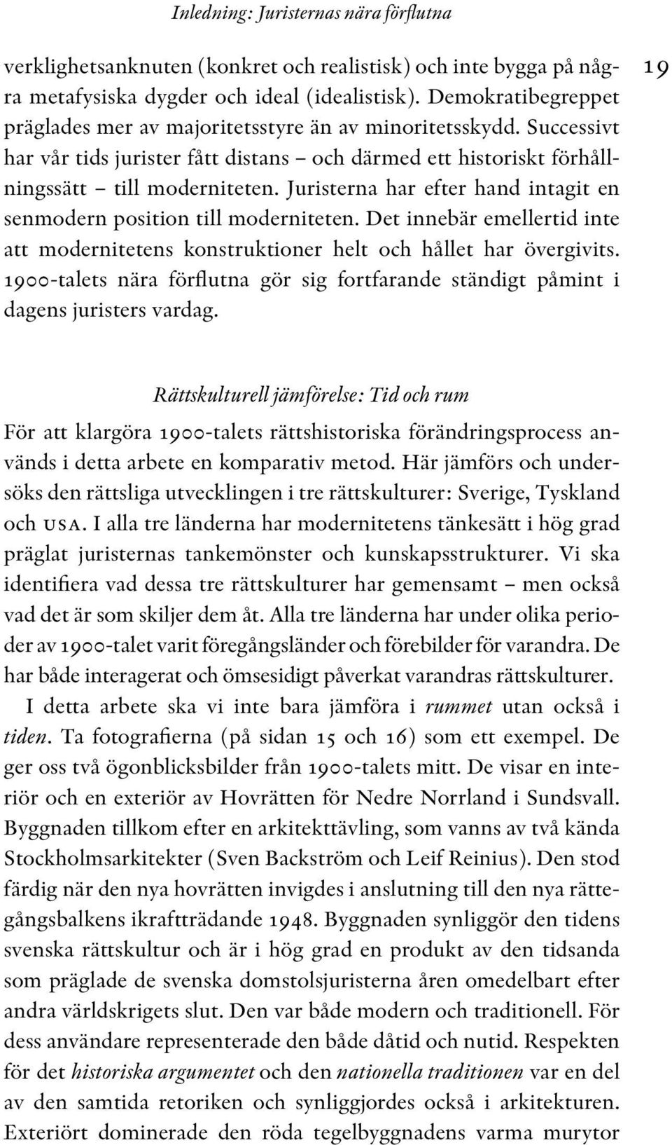 Juristerna har efter hand intagit en senmodern position till moderniteten. Det innebär emellertid inte att modernitetens konstruktioner helt och hållet har övergivits.