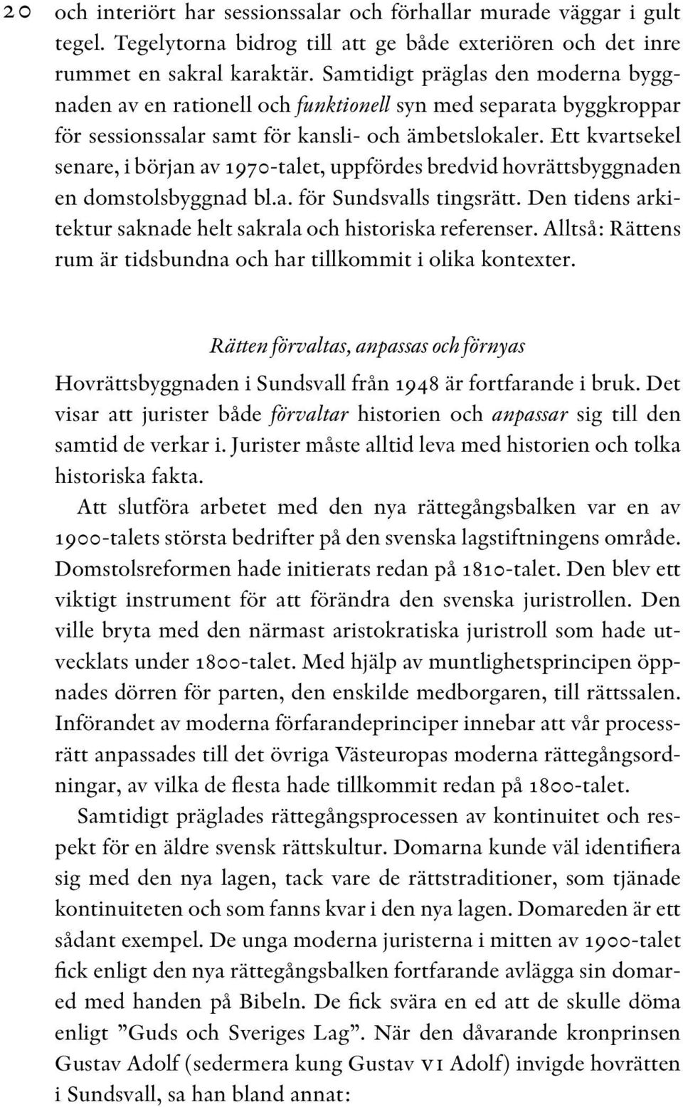 Ett kvartsekel senare, i början av 1970-talet, uppfördes bredvid hovrättsbyggnaden en domstolsbyggnad bl.a. för Sundsvalls tingsrätt.