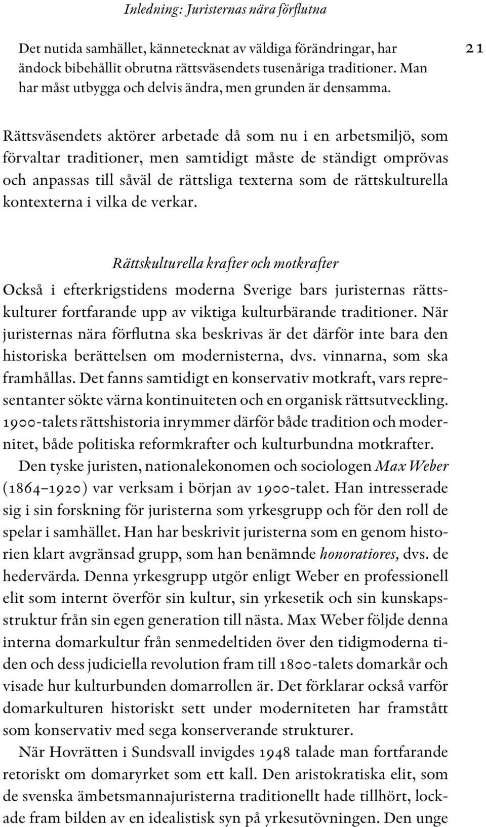 21 Rättsväsendets aktörer arbetade då som nu i en arbetsmiljö, som förvaltar traditioner, men samtidigt måste de ständigt omprövas och anpassas till såväl de rättsliga texterna som de rättskulturella