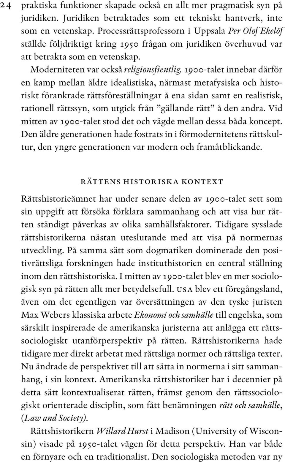 1900-talet innebar därför en kamp mellan äldre idealistiska, närmast metafysiska och historiskt förankrade rättsföreställningar å ena sidan samt en realistisk, rationell rättssyn, som utgick från