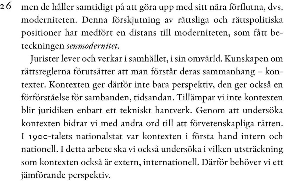 Kunskapen om rättsreglerna förutsätter att man förstår deras sammanhang kontexter. Kontexten ger därför inte bara perspektiv, den ger också en förförståelse för sambanden, tidsandan.