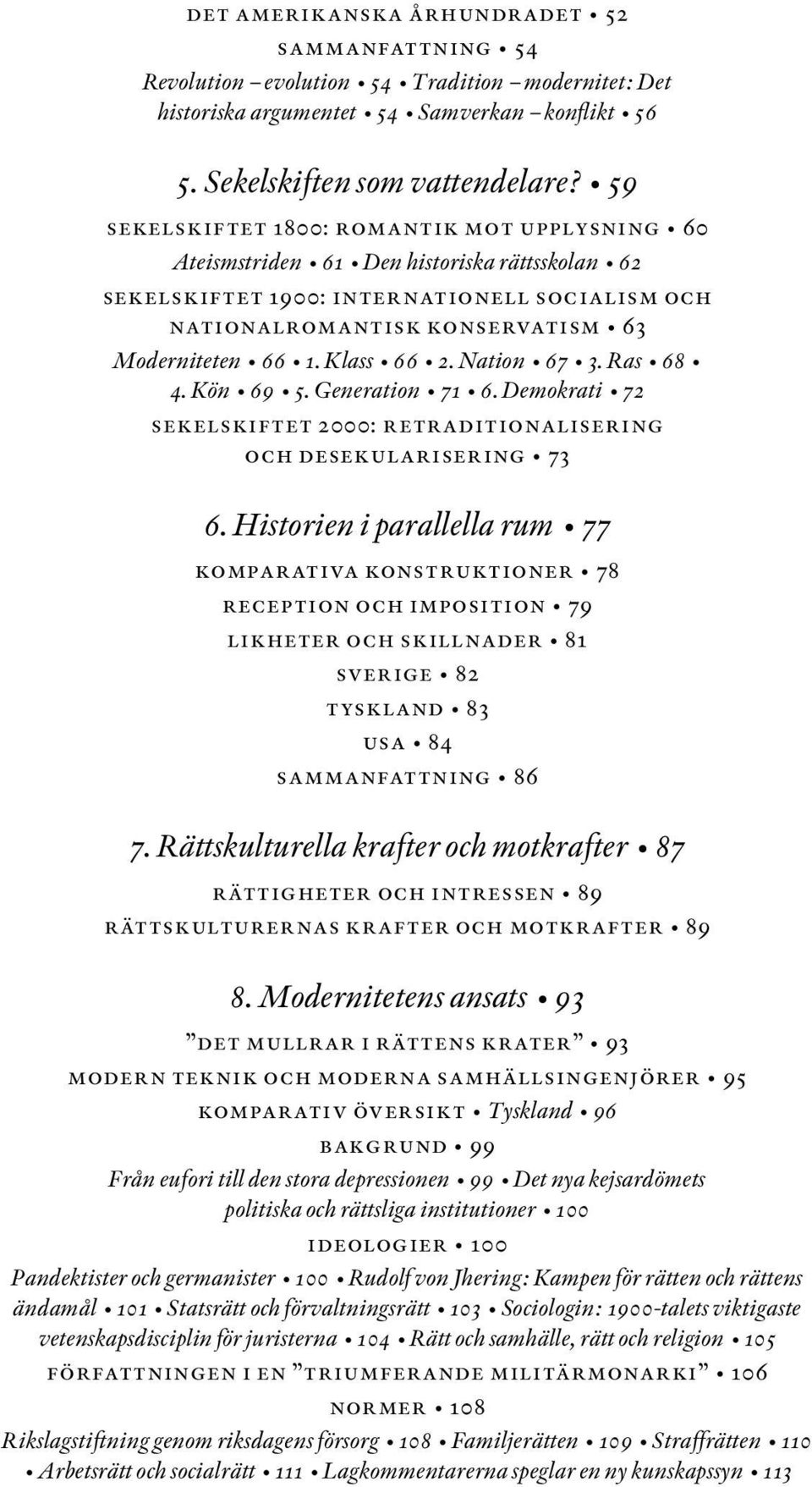 Klass 66 2. Nation 67 3. Ras 68 4. Kön 69 5. Generation 71 6. Demokrati 72 sekelskiftet 2000: retraditionalisering och desekularisering 73 6.