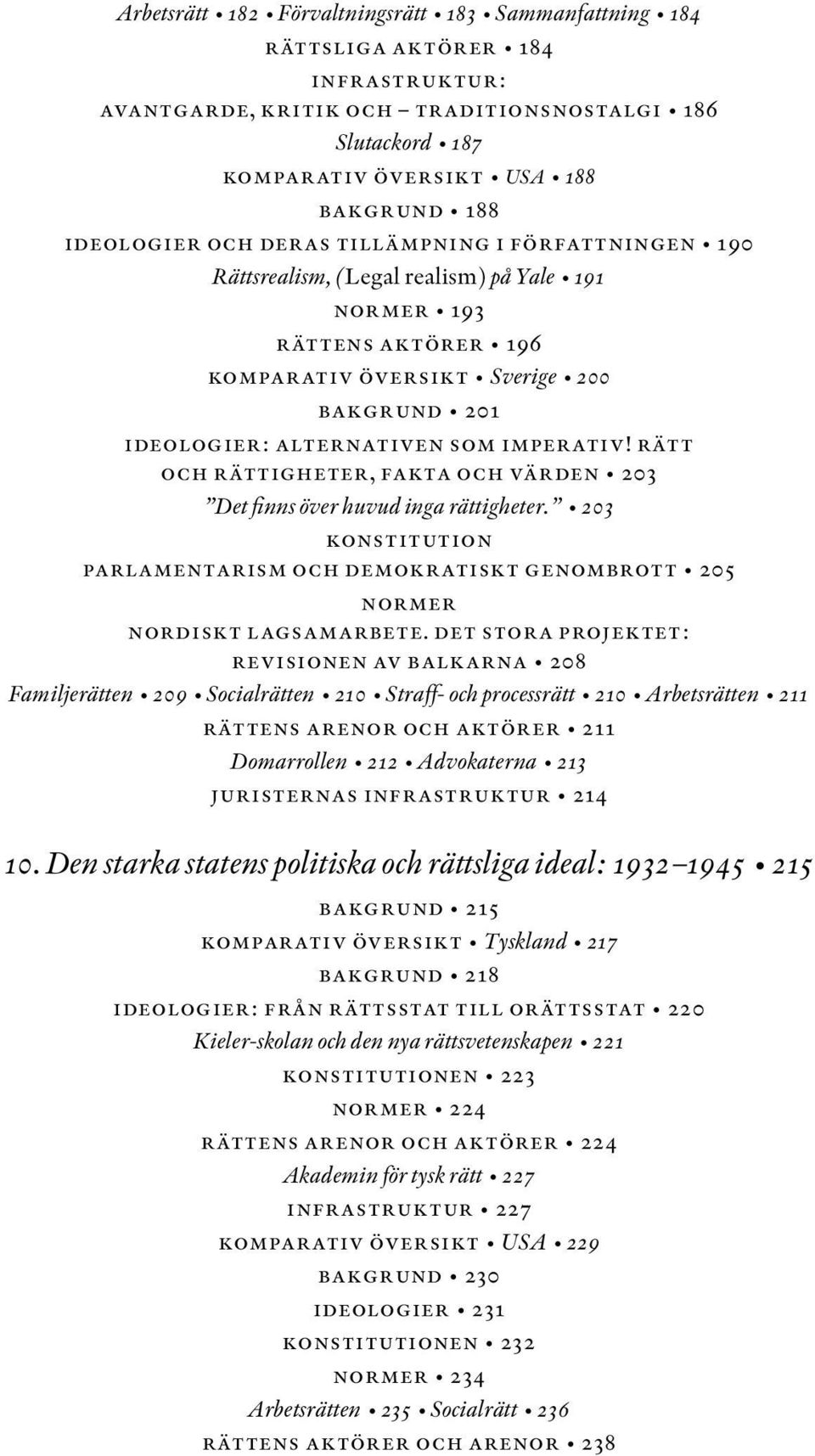 imperativ! rätt och rättigheter, fakta och värden 203 Det finns över huvud inga rättigheter. 203 konstitution parlamentarism och demokratiskt genombrott 205 normer nordiskt lagsamarbete.