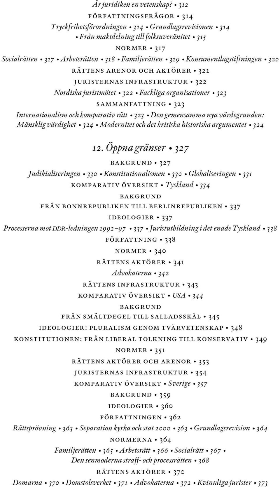 Konsumentlagstiftningen 320 rättens arenor och aktörer 321 juristernas infrastruktur 322 Nordiska juristmötet 322 Fackliga organisationer 323 sammanfattning 323 Internationalism och komparativ rätt