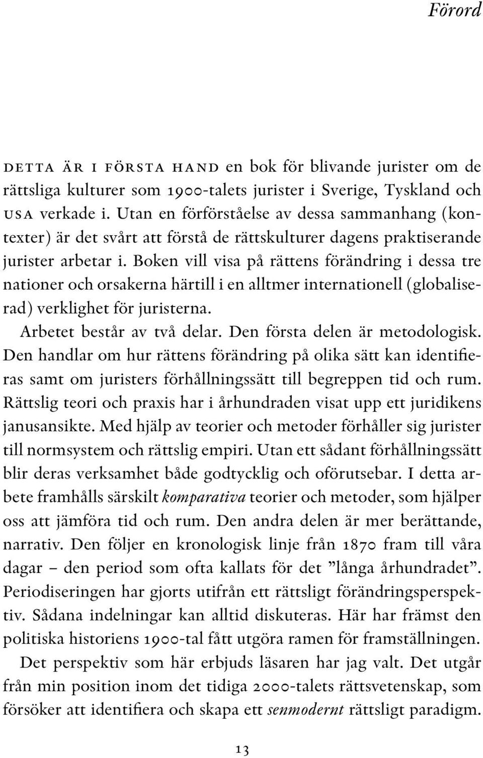 Boken vill visa på rättens förändring i dessa tre nationer och orsakerna härtill i en alltmer internationell (globaliserad) verklighet för juristerna. Arbetet består av två delar.