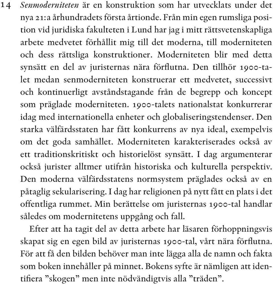Moderniteten blir med detta synsätt en del av juristernas nära förflutna.