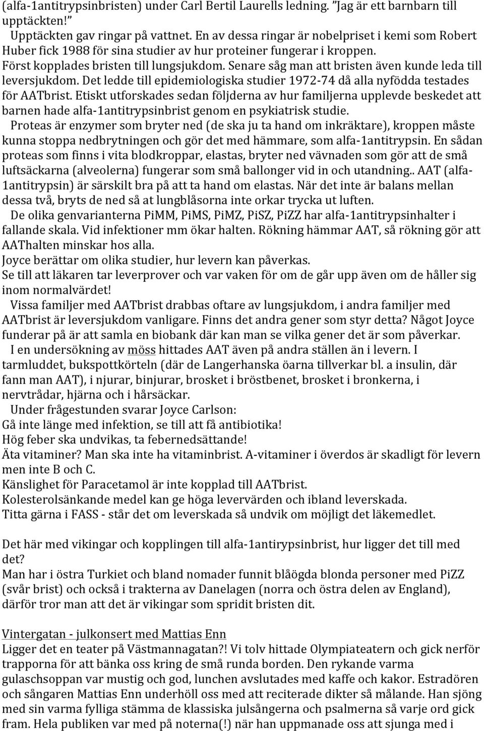 Senare såg man att bristen även kunde leda till leversjukdom. Det ledde till epidemiologiska studier 1972-74 då alla nyfödda testades för AATbrist.