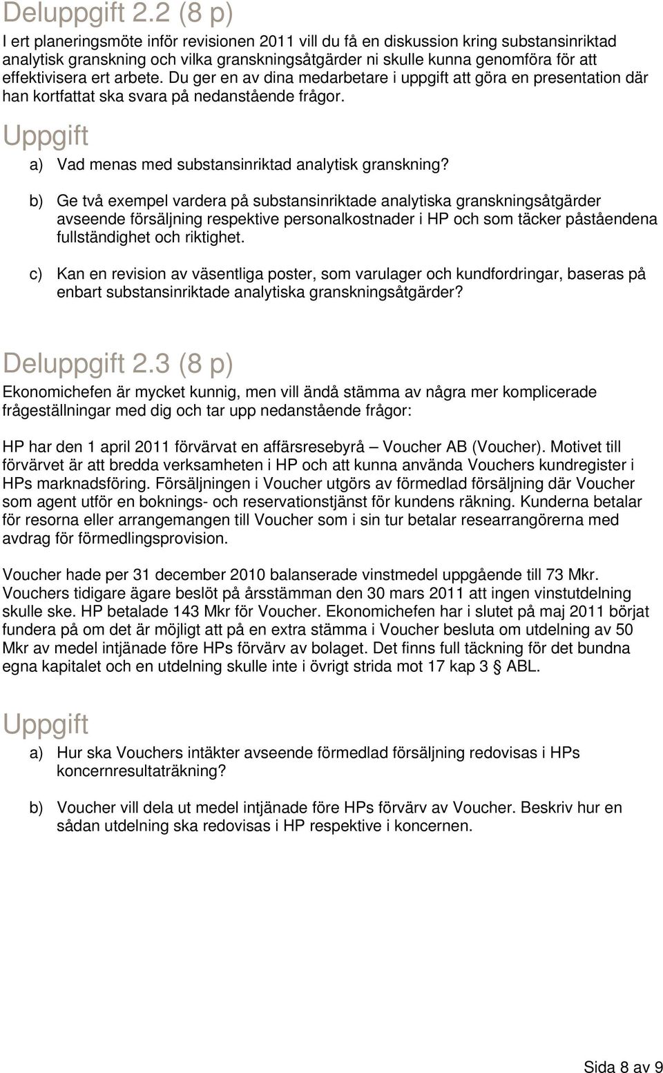 ert arbete. Du ger en av dina medarbetare i uppgift att göra en presentation där han kortfattat ska svara på nedanstående frågor. a) Vad menas med substansinriktad analytisk granskning?