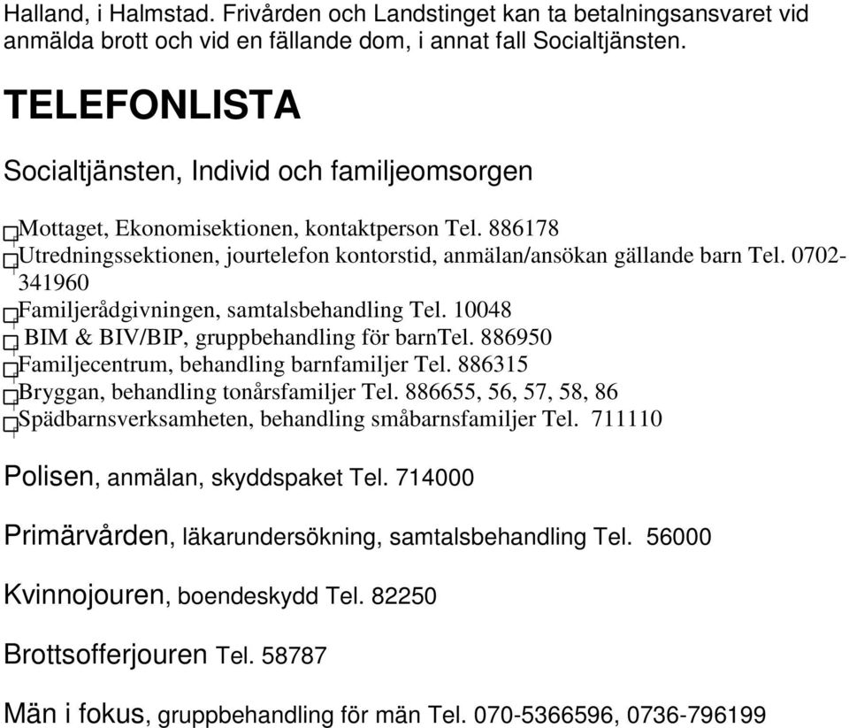 0702-341960 Familjerådgivningen, samtalsbehandling Tel. 10048 BIM & BIV/BIP, gruppbehandling för barntel. 886950 Familjecentrum, behandling barnfamiljer Tel.