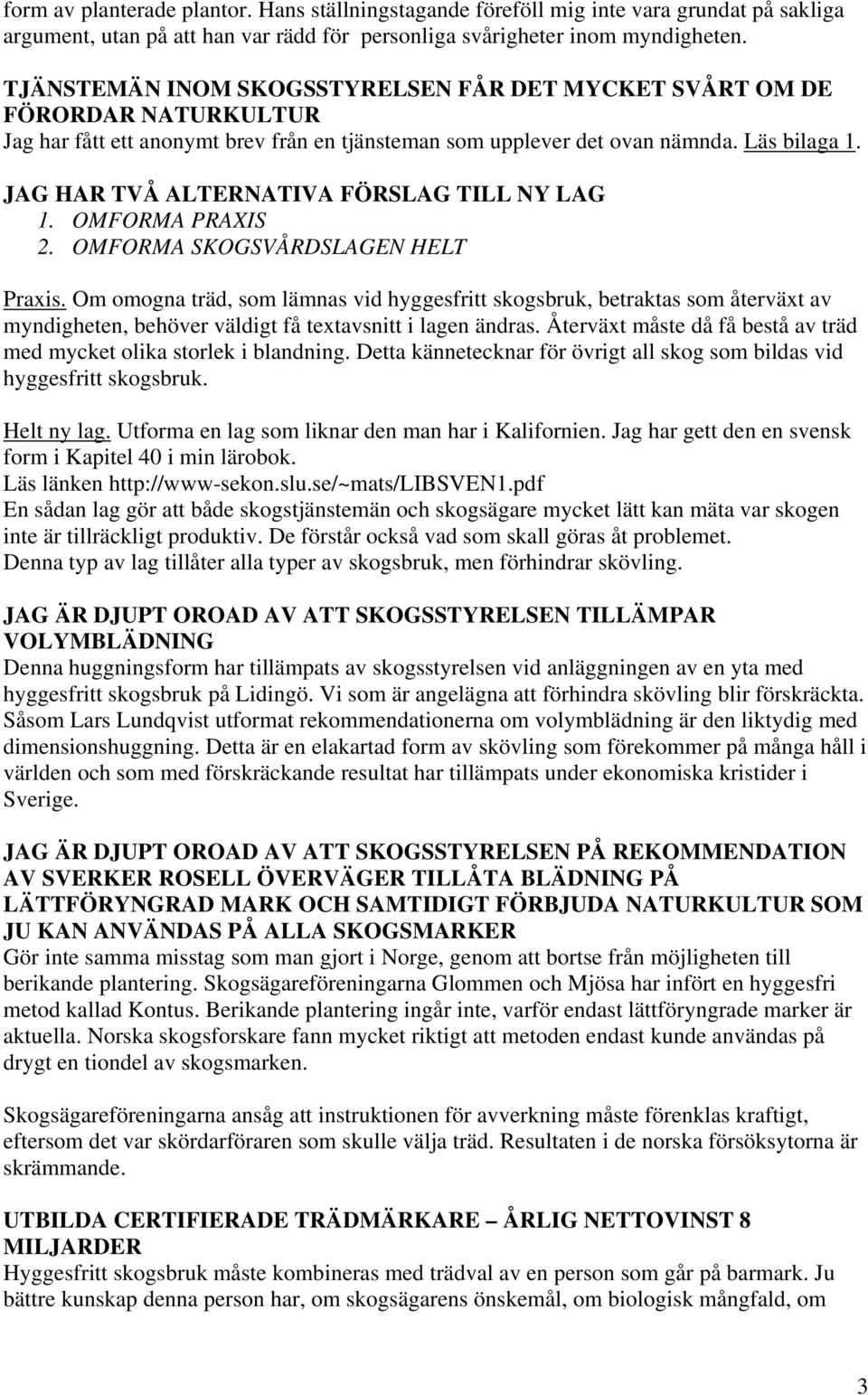 JAG HAR TVÅ ALTERNATIVA FÖRSLAG TILL NY LAG 1. OMFORMA PRAXIS 2. OMFORMA SKOGSVÅRDSLAGEN HELT Praxis.