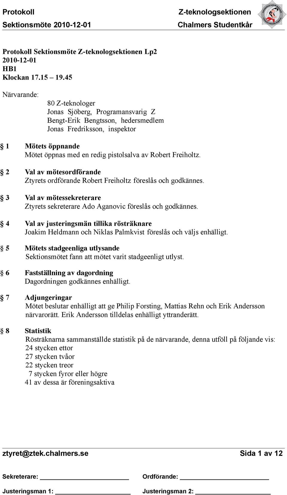 Freiholtz. 2 Val av mötesordförande Ztyrets ordförande Robert Freiholtz föreslås och godkännes. 3 Val av mötessekreterare Ztyrets sekreterare Ado Aganovic föreslås och godkännes.