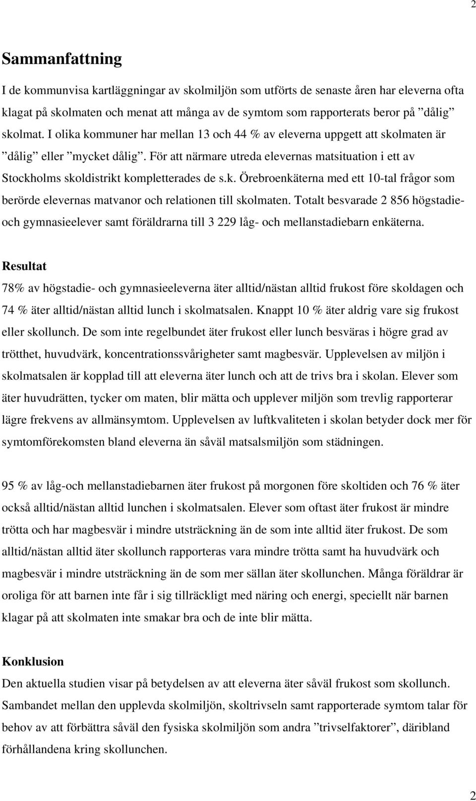 För att närmare utreda elevernas matsituation i ett av Stockholms skoldistrikt kompletterades de s.k. Örebroenkäterna med ett 10-tal frågor som berörde elevernas matvanor och relationen till skolmaten.