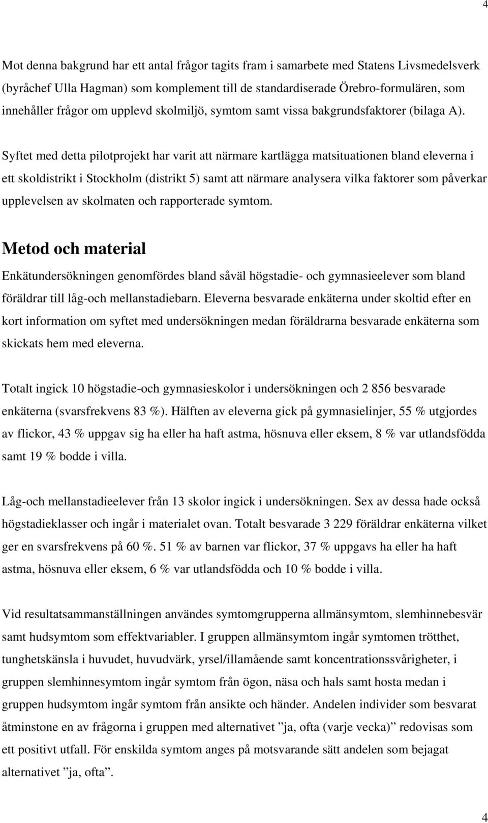 Syftet med detta pilotprojekt har varit att närmare kartlägga matsituationen bland eleverna i ett skoldistrikt i Stockholm (distrikt 5) samt att närmare analysera vilka faktorer som påverkar