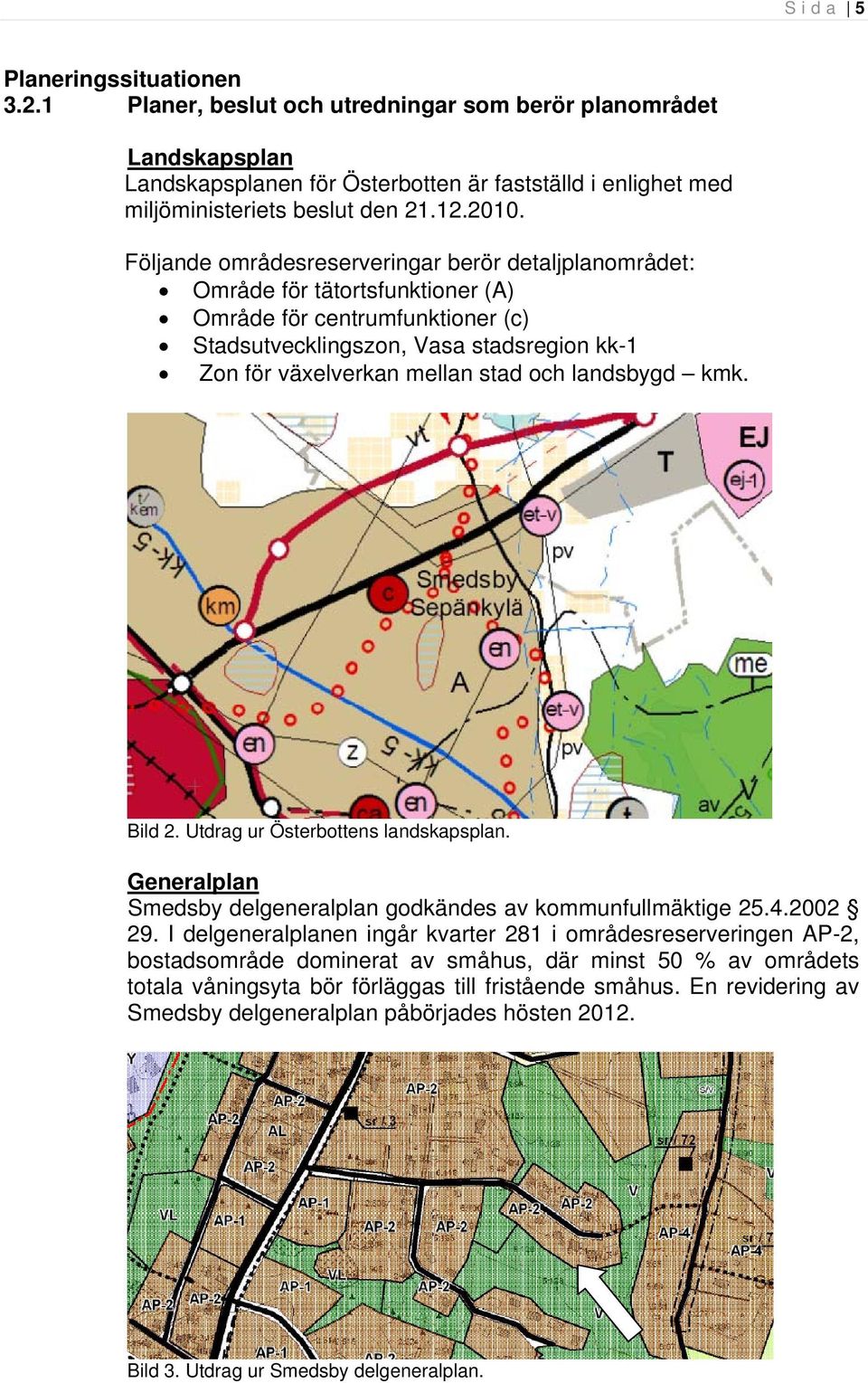 stad och landsbygd kmk. Bild 2. Utdrag ur Österbottens landskapsplan. Generalplan Smedsby delgeneralplan godkändes av kommunfullmäktige 25.4.2002 29.