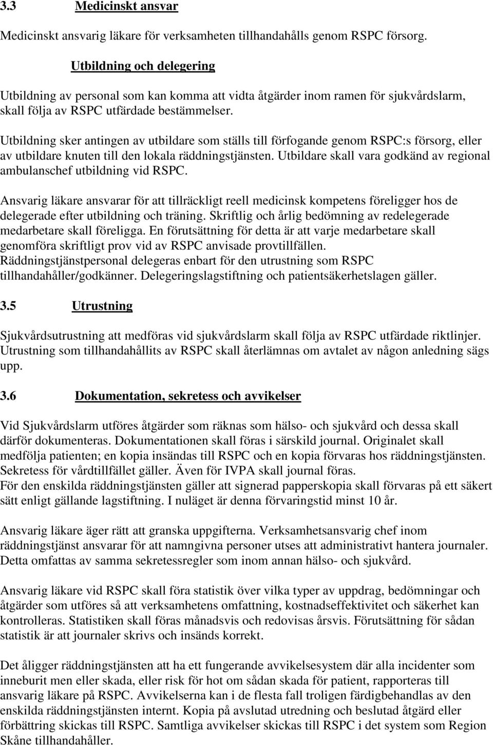 Utbildning sker antingen av utbildare som ställs till förfogande genom RSPC:s försorg, eller av utbildare knuten till den lokala räddningstjänsten.